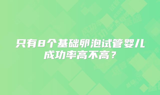 只有8个基础卵泡试管婴儿成功率高不高？