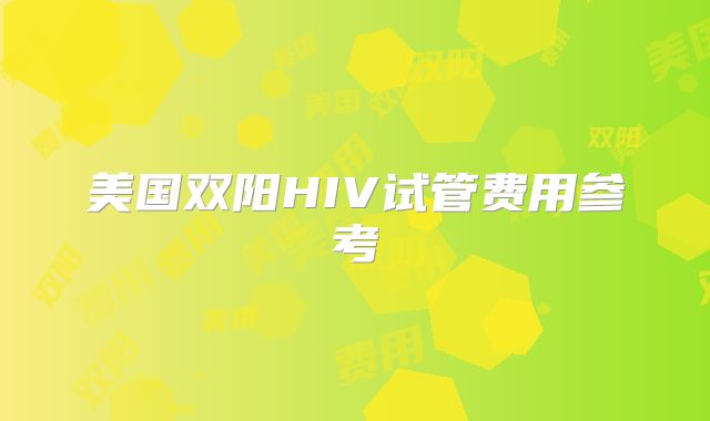 美国双阳HIV试管费用参考