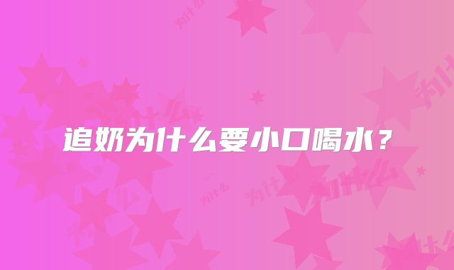 追奶为什么要小口喝水？