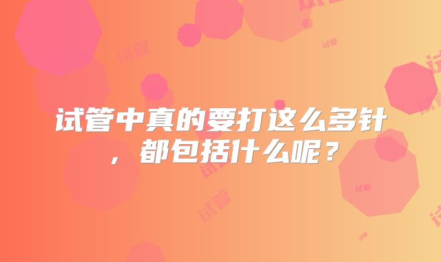 试管中真的要打这么多针，都包括什么呢？