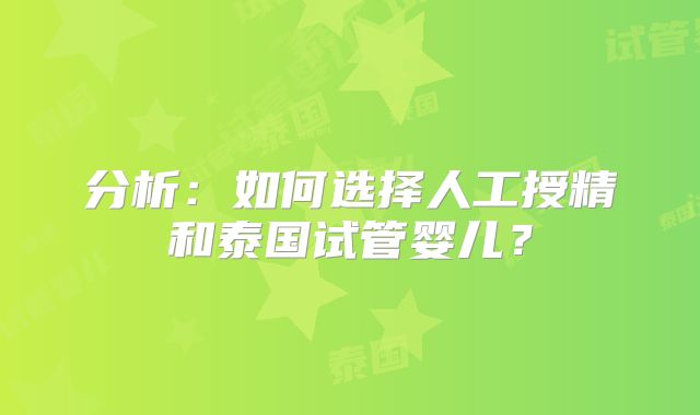 分析：如何选择人工授精和泰国试管婴儿？