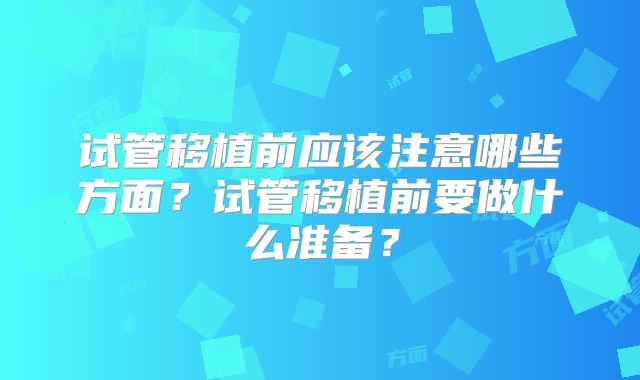 试管移植前应该注意哪些方面？试管移植前要做什么准备？