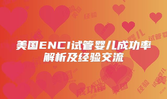美国ENCI试管婴儿成功率解析及经验交流