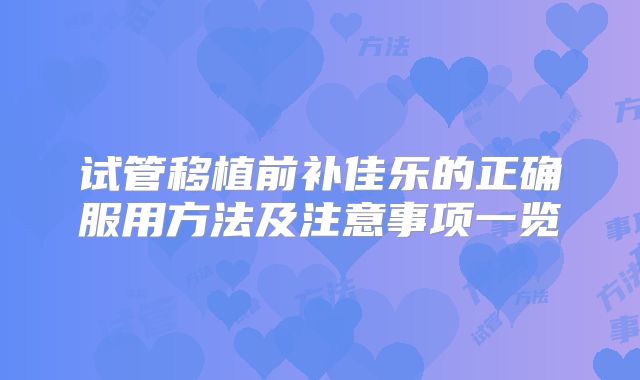 试管移植前补佳乐的正确服用方法及注意事项一览