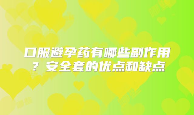 口服避孕药有哪些副作用？安全套的优点和缺点
