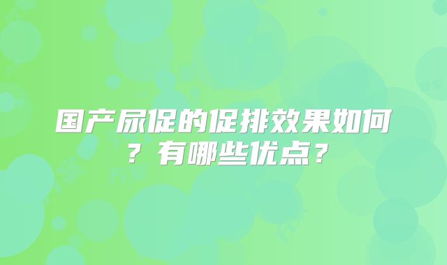 国产尿促的促排效果如何？有哪些优点？