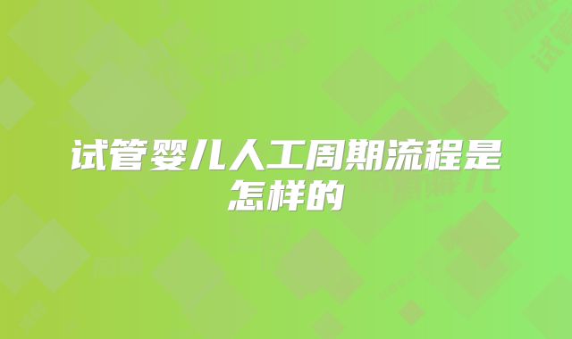 试管婴儿人工周期流程是怎样的