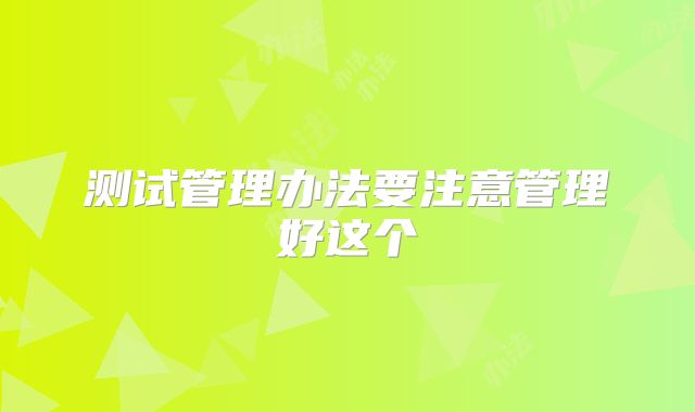 测试管理办法要注意管理好这个