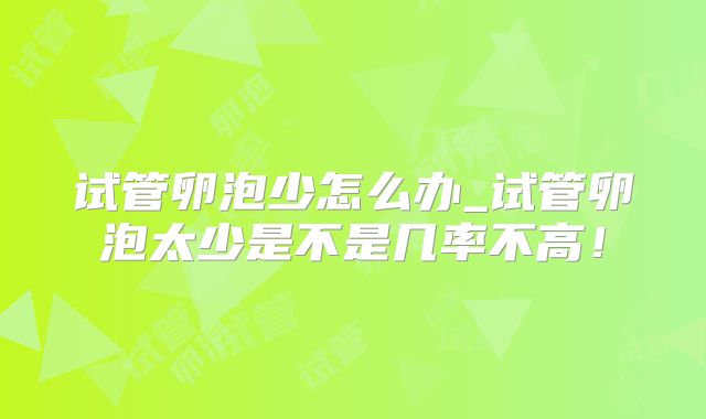 试管卵泡少怎么办_试管卵泡太少是不是几率不高！