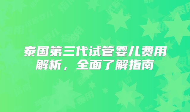 泰国第三代试管婴儿费用解析,全面了解指南