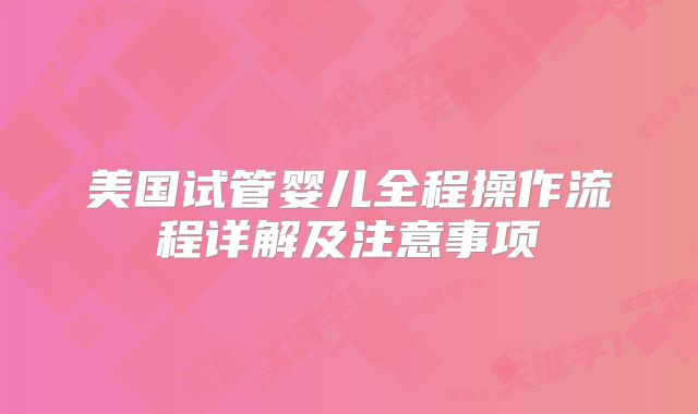 美国试管婴儿全程操作流程详解及注意事项