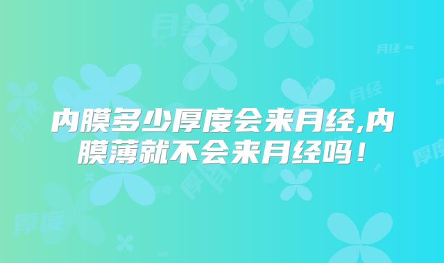 内膜多少厚度会来月经,内膜薄就不会来月经吗！