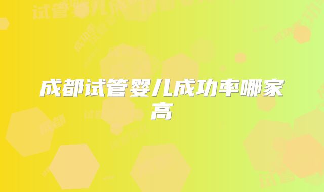 成都试管婴儿成功率哪家高
