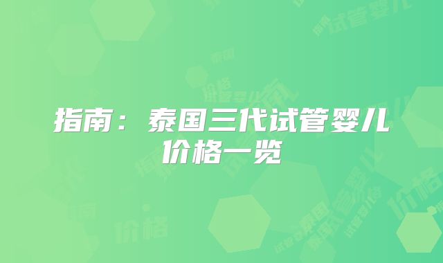指南：泰国三代试管婴儿价格一览