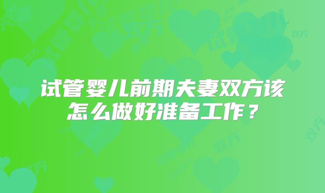 试管婴儿前期夫妻双方该怎么做好准备工作？