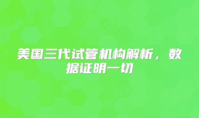 美国三代试管机构解析，数据证明一切