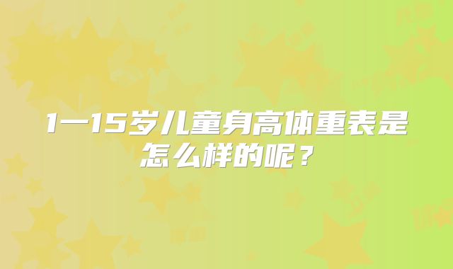 1一15岁儿童身高体重表是怎么样的呢？