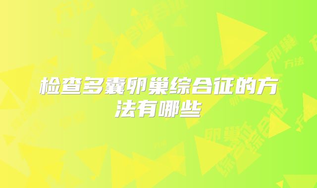 检查多囊卵巢综合征的方法有哪些