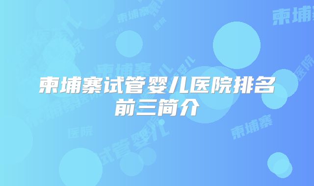 柬埔寨试管婴儿医院排名前三简介
