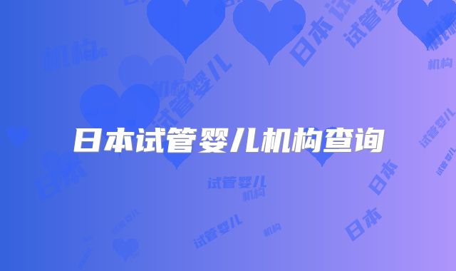日本试管婴儿机构查询