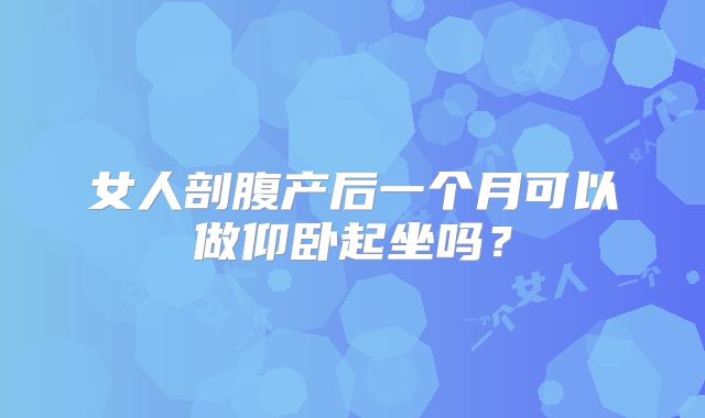 女人剖腹产后一个月可以做仰卧起坐吗？