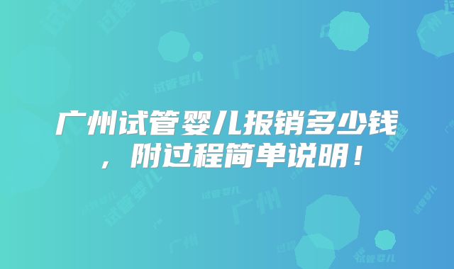 广州试管婴儿报销多少钱，附过程简单说明！
