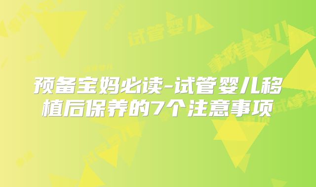 预备宝妈必读-试管婴儿移植后保养的7个注意事项