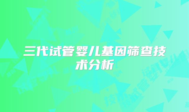三代试管婴儿基因筛查技术分析