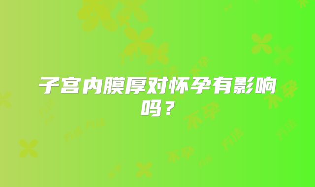 子宫内膜厚对怀孕有影响吗？