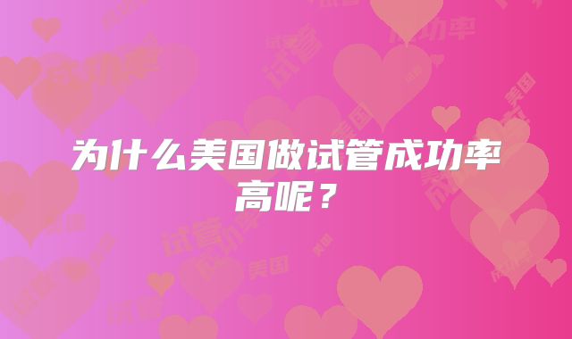 为什么美国做试管成功率高呢？