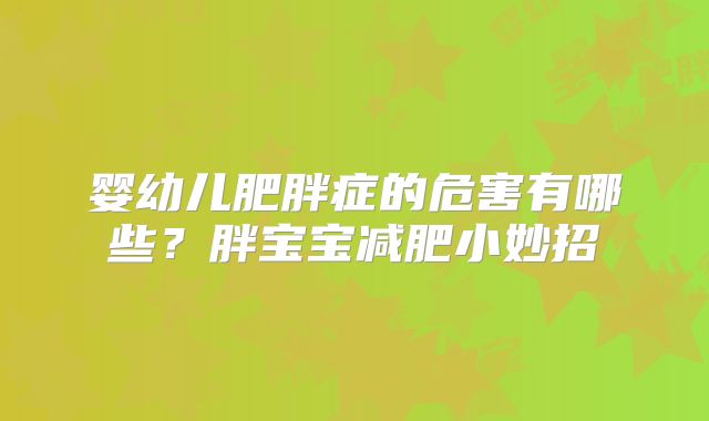 婴幼儿肥胖症的危害有哪些?胖宝宝减肥小妙招