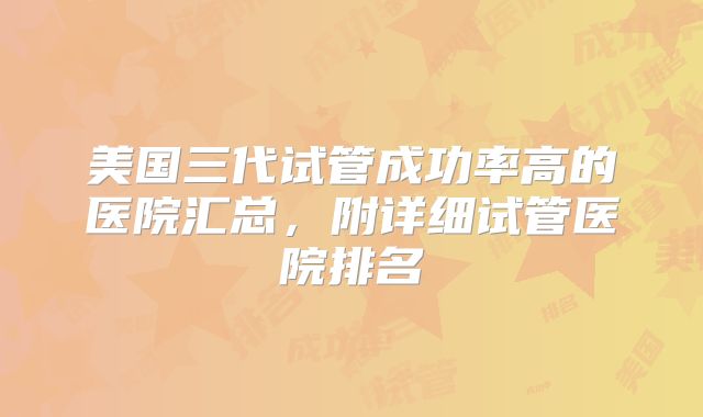 美国三代试管成功率高的医院汇总,附详细试管医院排名
