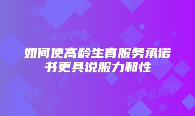如何使高龄生育服务承诺书更具说服力和性