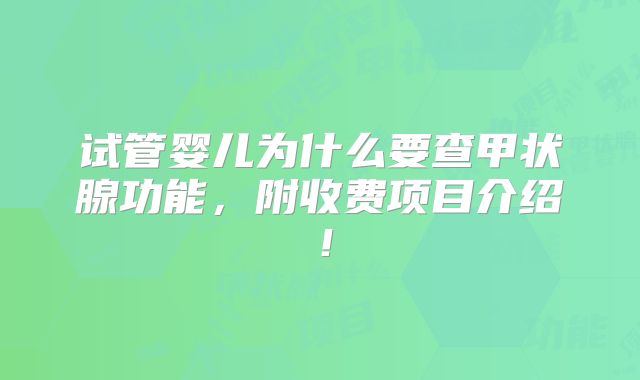 试管婴儿为什么要查甲状腺功能,附收费项目介绍!