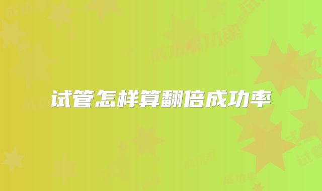 试管怎样算翻倍成功率