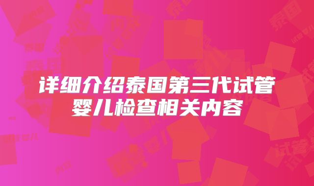 详细介绍泰国第三代试管婴儿检查相关内容