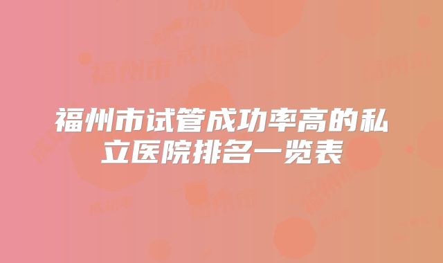 福州市试管成功率高的私立医院排名一览表