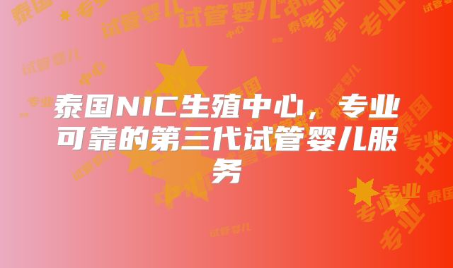 泰国NIC生殖中心，专业可靠的第三代试管婴儿服务