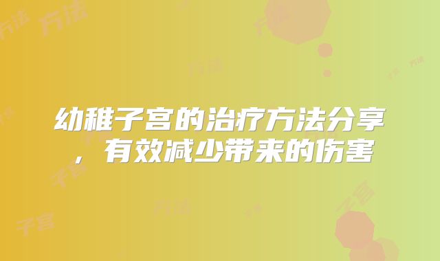 幼稚子宫的治疗方法分享，有效减少带来的伤害
