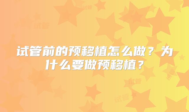 试管前的预移植怎么做？为什么要做预移植？