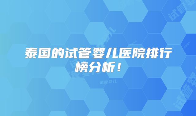 泰国的试管婴儿医院排行榜分析！