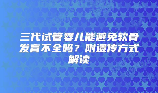 三代试管婴儿能避免软骨发育不全吗？附遗传方式解读