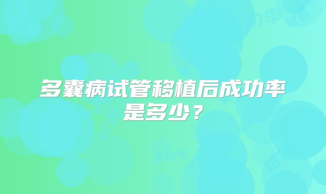 多囊病试管移植后成功率是多少？