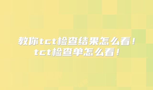 教你tct检查结果怎么看！tct检查单怎么看！