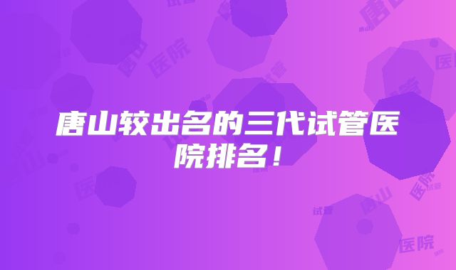 唐山较出名的三代试管医院排名！