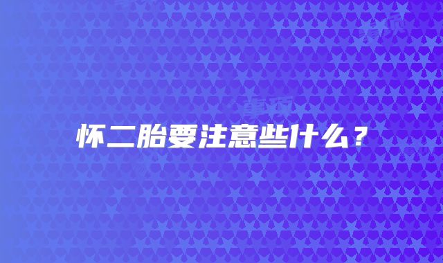 怀二胎要注意些什么？