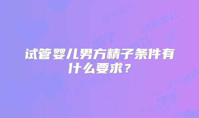 试管婴儿男方精子条件有什么要求？
