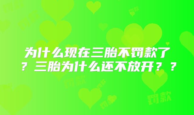为什么现在三胎不罚款了？三胎为什么还不放开？？