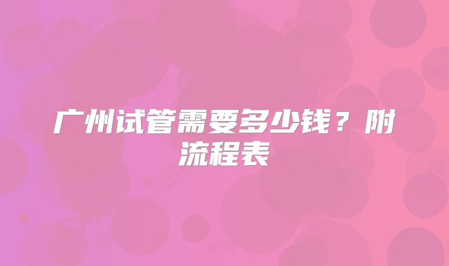 广州试管需要多少钱?附流程表
