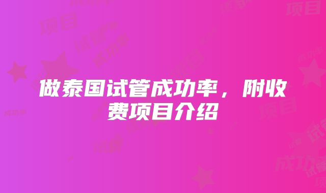 做泰国试管成功率，附收费项目介绍